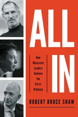 Alles drin: Wie besessene Führungskräfte das Außergewöhnliche erreichen - All in: How Obsessive Leaders Achieve the Extraordinary