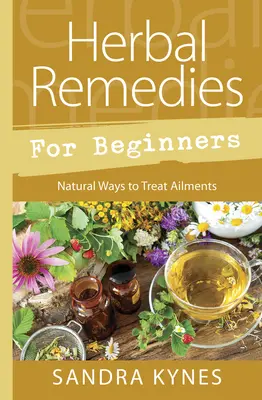 Pflanzliche Heilmittel für Anfänger: Natürliche Wege zur Behandlung von Krankheiten - Herbal Remedies for Beginners: Natural Ways to Treat Ailments