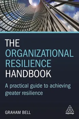 Das Handbuch zur organisatorischen Resilienz: Ein praktischer Leitfaden zur Steigerung der Widerstandsfähigkeit - The Organizational Resilience Handbook: A Practical Guide to Achieving Greater Resilience