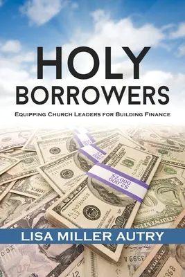 Heilige Kreditnehmer: Gemeindeleiter für die Baufinanzierung ausrüsten - Holy Borrowers: Equipping Church Leaders for Building Finance