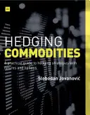 Hedging Commodities: Ein praktischer Leitfaden für Hedging-Strategien mit Futures und Optionen - Hedging Commodities: A Practical Guide to Hedging Strategies with Futures and Options