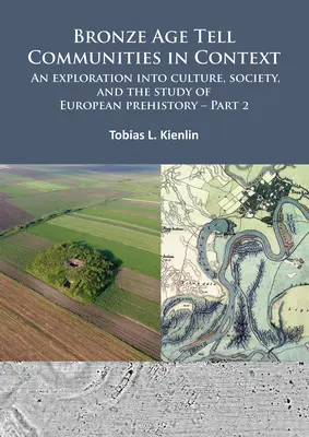 Bronze Age Tell Communities in Context: An Exploration Into Culture, Society, and the Study of European Prehistory. Teil 2: Praxis - Das Soziale, Spa - Bronze Age Tell Communities in Context: An Exploration Into Culture, Society, and the Study of European Prehistory. Part 2: Practice - The Social, Spa