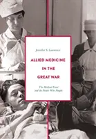Die Medizin der Alliierten im Großen Krieg: Die medizinische Front und die Menschen, die kämpften - Allied Medicine in the Great War: The Medical Front and the People Who Fought
