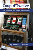 Coup D'Twelve: Das Unternehmen, das die Präsidentschaft kaufte - Coup D'Twelve: The Enterprise That Bought the Presidency