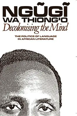 Die Entkolonialisierung des Geistes: Die Politik der Sprache in der afrikanischen Literatur - Decolonising the Mind: The Politics of Language in African Literature