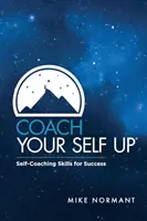 Coach Your Self Up: Selbst-Coaching-Fähigkeiten für den Erfolg - Coach Your Self Up: Self-Coaching Skills for Success
