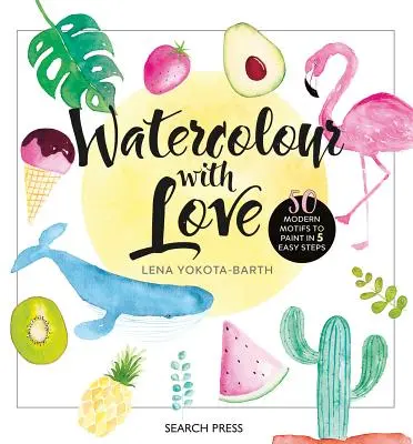 Aquarellieren mit Liebe: 50 Lieblingsmotive zum Malen in 5 einfachen Schritten - Watercolour with Love: 50 Favourite Motifs to Paint in 5 Easy Steps