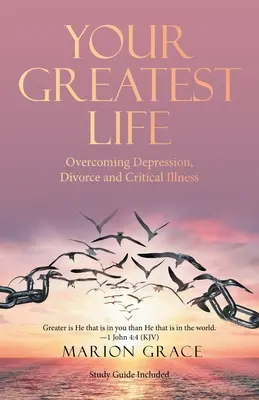 Dein größtes Leben: Überwindung von Depression, Scheidung und schwerer Krankheit - Your Greatest Life: Overcoming Depression, Divorce and Critical Illness
