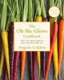 Oh She Glows - Über 100 vegane Rezepte, um von innen heraus zu strahlen - Oh She Glows - Over 100 vegan recipes to glow from the inside out