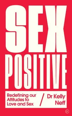 Sex positiv: Die Neudefinition unserer Einstellung zu Liebe und Sex - Sex Positive: Redefining Our Attitudes to Love & Sex