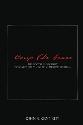 Coup De Grace: Die Lehre Christi, besonders für diejenigen, die die Religion verachten - Coup De Grace: The Doctrine of Christ Especially for Those Who Despise Religion