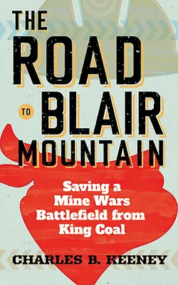 Der Weg zum Blair Mountain: Die Rettung eines Minenkriegs-Schlachtfeldes vor King Coal - The Road to Blair Mountain: Saving a Mine Wars Battlefield from King Coal