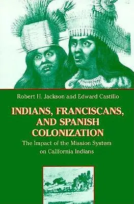 Indianer, Franziskaner und die spanische Kolonisation: Der Einfluss des Missionssystems auf die kalifornischen Indianer - Indians, Franciscans, and Spanish Colonization: The Impact of the Mission System on California Indians