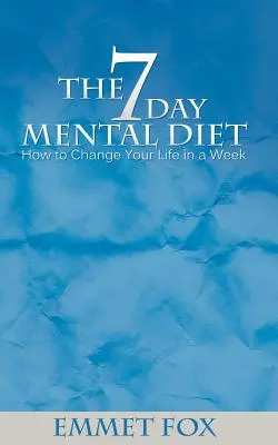 Die siebentägige mentale Diät: Wie Sie Ihr Leben in einer Woche ändern - The Seven Day Mental Diet: How to Change Your Life in a Week