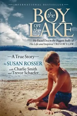 Der Junge auf dem See: Er nahm es mit dem größten Tyrannen seines Lebens auf und inspirierte Trevors Gesetz - The Boy on the Lake: He Faced Down the Biggest Bully of His Life and Inspired Trevor's Law
