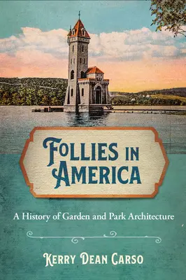 Follies in Amerika: Eine Geschichte der Garten- und Parkarchitektur - Follies in America: A History of Garden and Park Architecture