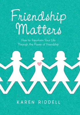 Freundschaft ist wichtig: Wie Sie Ihr Leben durch die Kraft der Freundschaft verändern können - Friendship Matters: How to Transform Your Life Through the Power of Friendship