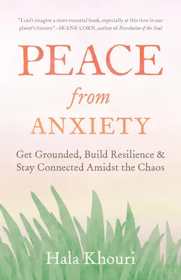 Frieden von der Angst: Inmitten des Chaos bodenständig werden, Widerstandskraft aufbauen und in Verbindung bleiben - Peace from Anxiety: Get Grounded, Build Resilience, and Stay Connected Amidst the Chaos