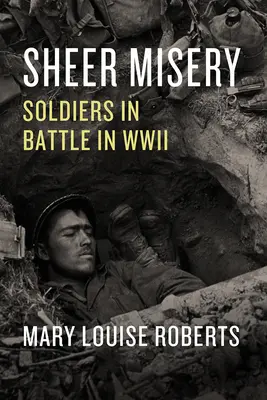 Pures Elend: Soldaten in der Schlacht im Zweiten Weltkrieg - Sheer Misery: Soldiers in Battle in WWII