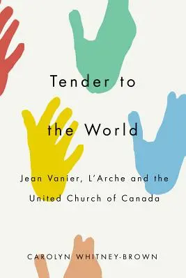 Zärtlich zur Welt: Jean Vanier, l'Arche und die Vereinigte Kirche von Kanada - Tender to the World: Jean Vanier, l'Arche, and the United Church of Canada