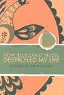 Wie Bluegrass-Musik mein Leben zerstörte - How Bluegrass Music Destroyed My Life