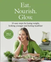 Ernähren. Ernähren. Glow. - 10 einfache Schritte, um Gewicht zu verlieren, jünger auszusehen und sich gesünder zu fühlen - Eat. Nourish. Glow. - 10 Easy Steps for Losing Weight, Looking Younger & Feeling Healthier