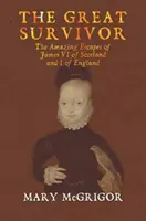 Der große Überlebende: Die erstaunlichen Fluchten von James VI. von Schottland und I. von England - The Great Survivor: The Amazing Escapes of James VI of Scotland and I of England