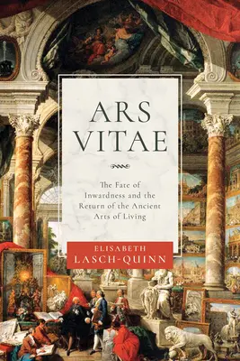 Ars Vitae: Das Schicksal der Unwissenheit und die Rückkehr der alten Lebenskünste - Ars Vitae: The Fate of Inwardness and the Return of the Ancient Arts of Living