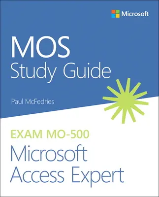 Mos Studienführer für die Microsoft Access Expertenprüfung Mo-500 - Mos Study Guide for Microsoft Access Expert Exam Mo-500