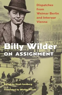 Billy Wilder im Einsatz: Depeschen aus dem Weimarer Berlin und dem Wien der Zwischenkriegszeit - Billy Wilder on Assignment: Dispatches from Weimar Berlin and Interwar Vienna