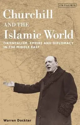 Churchill und die islamische Welt: Orientalismus, Empire und Diplomatie im Nahen Osten - Churchill and the Islamic World: Orientalism, Empire and Diplomacy in the Middle East