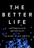 Das bessere Leben: Kleine Dinge, die Sie genau dort tun können, wo Sie sind - The Better Life: Small Things You Can Do Right Where You Are