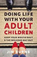 Das Leben mit Ihren erwachsenen Kindern: Den Mund halten und die Willkommensmatte auslegen - Doing Life with Your Adult Children: Keep Your Mouth Shut and the Welcome Mat Out