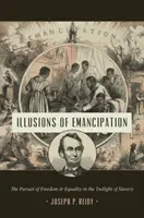 Illusionen der Emanzipation: Das Streben nach Freiheit und Gleichheit in der Dämmerung der Sklaverei - Illusions of Emancipation: The Pursuit of Freedom and Equality in the Twilight of Slavery