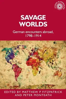 Savage Worlds: Deutsche Begegnungen im Ausland, 1798-1914 - Savage Worlds: German Encounters Abroad, 1798-1914