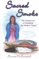 Heiliger Rauch: Die uralte Kunst des Räucherns für die moderne Zeit - Sacred Smoke: The Ancient Art of Smudging for Modern Times