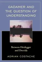 Gadamer und die Frage des Verstehens: Zwischen Heidegger und Derrida - Gadamer and the Question of Understanding: Between Heidegger and Derrida