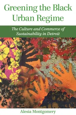 Die Begrünung des schwarzen Stadtregimes: Die Kultur und der Handel der Nachhaltigkeit in Detroit - Greening the Black Urban Regime: The Culture and Commerce of Sustainability in Detroit