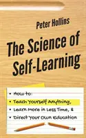 Die Wissenschaft des Selbstlernens: Wie Sie sich alles selbst beibringen, mehr in kürzerer Zeit lernen und Ihre Ausbildung selbst in die Hand nehmen - The Science of Self-Learning: How to Teach Yourself Anything, Learn More in Less Time, and Direct Your Own Education