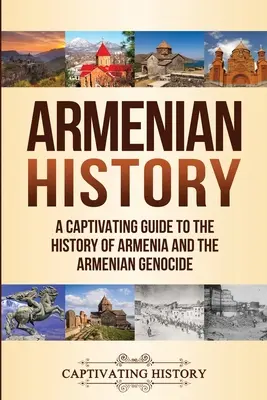 Armenische Geschichte: Ein fesselnder Führer durch die Geschichte Armeniens und den Völkermord an den Armeniern - Armenian History: A Captivating Guide to the History of Armenia and the Armenian Genocide