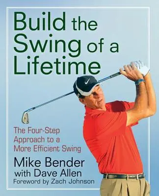 Bauen Sie den Schwung Ihres Lebens: Der Vier-Schritte-Ansatz für einen effizienteren Schwung - Build the Swing of a Lifetime: The Four-Step Approach to a More Efficient Swing