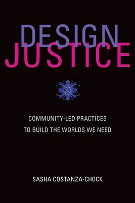 Gerechtigkeit gestalten: Gemeinschaftsgeführte Praktiken zum Aufbau der Welten, die wir brauchen - Design Justice: Community-Led Practices to Build the Worlds We Need
