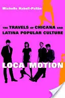 Loca Motion: Die Reisen der Chicana- und Latina-Populärkultur - Loca Motion: The Travels of Chicana and Latina Popular Culture