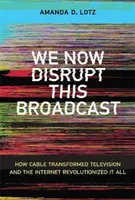 Wir stören jetzt diese Sendung: Wie das Kabel das Fernsehen veränderte und das Internet alles revolutionierte - We Now Disrupt This Broadcast: How Cable Transformed Television and the Internet Revolutionized It All