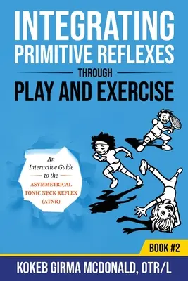 Integration primitiver Reflexe durch Spiel und Übung: Ein interaktiver Leitfaden für den Asymmetrischen Tonischen Nackenreflex (ATNR) - Integrating Primitive Reflexes Through Play and Exercise: An Interactive Guide to the Asymmetrical Tonic Neck Reflex (ATNR)