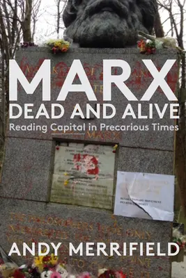 Marx, tot und lebendig: Das Kapital in prekären Zeiten lesen - Marx, Dead and Alive: Reading Capital in Precarious Times