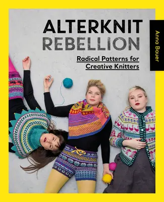 Alterknit Rebellion: Radikale Muster für kreative Strickerinnen - Alterknit Rebellion: Radical Patterns for Creative Knitters