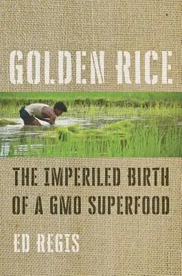 Goldener Reis: Die gefährliche Geburt eines GVO-Superfoods - Golden Rice: The Imperiled Birth of a Gmo Superfood