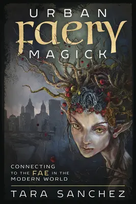 Urban Faery Magick: Die Verbindung zu den Fae in der modernen Welt - Urban Faery Magick: Connecting to the Fae in the Modern World