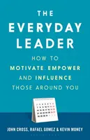 Die alltägliche Führungskraft: Wie Sie Ihre Mitmenschen motivieren, befähigen und beeinflussen - The Everyday Leader: How to Motivate, Empower and Influence Those Around You